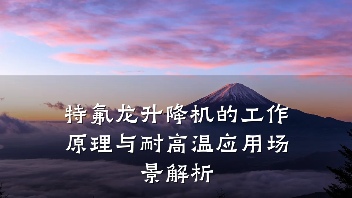 特氟龙升降机的工作原理与耐高温应用场景解析