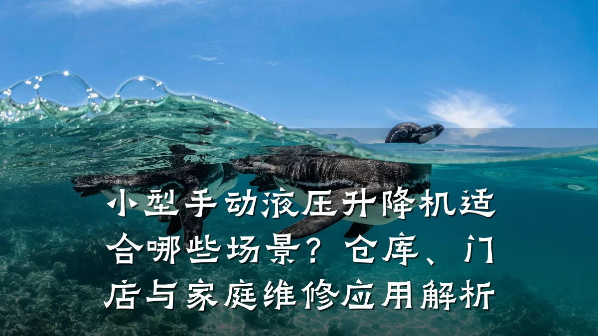 小型手动液压升降机适合哪些场景?仓库、门店与家庭维修应用解析