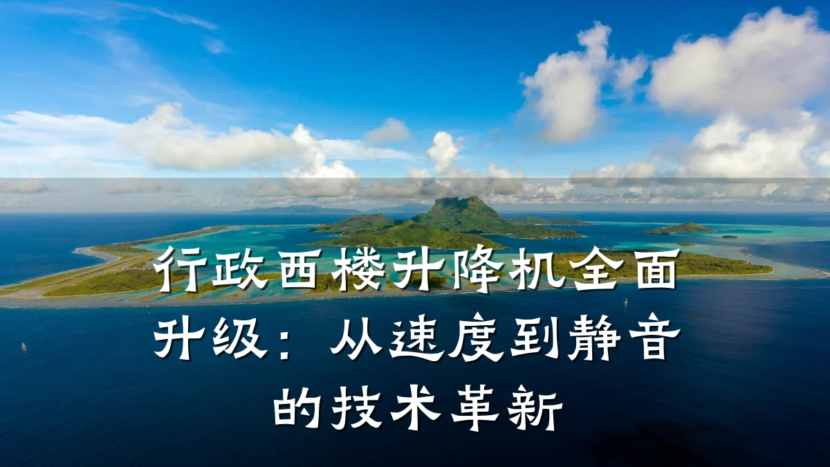 行政西楼升降机全面升级：从速度到静音的技术革新