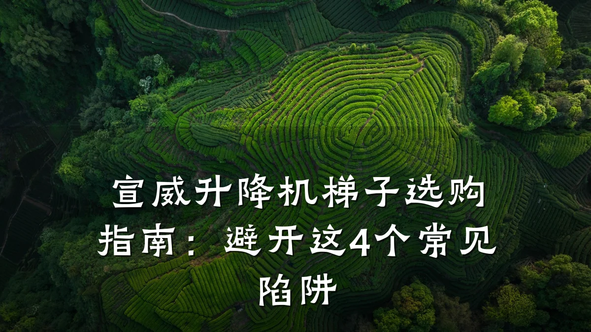 宣威升降机梯子选购指南:避开这4个常见陷阱