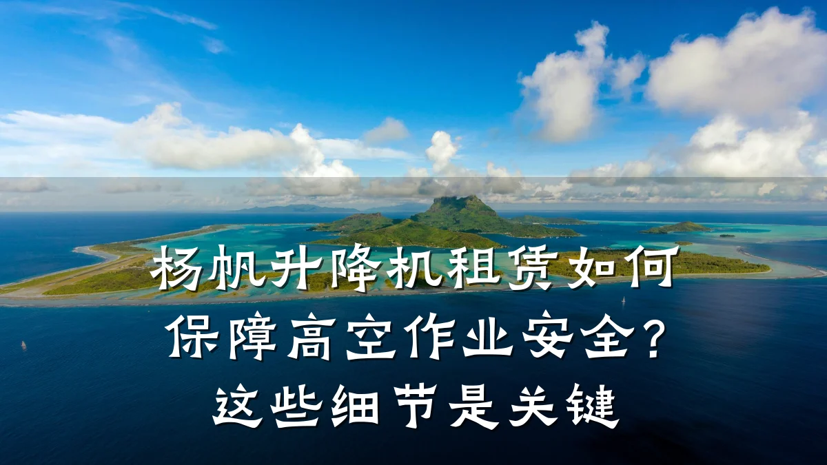 杨帆升降机租赁如何保障高空作业安全?这些细节是关键