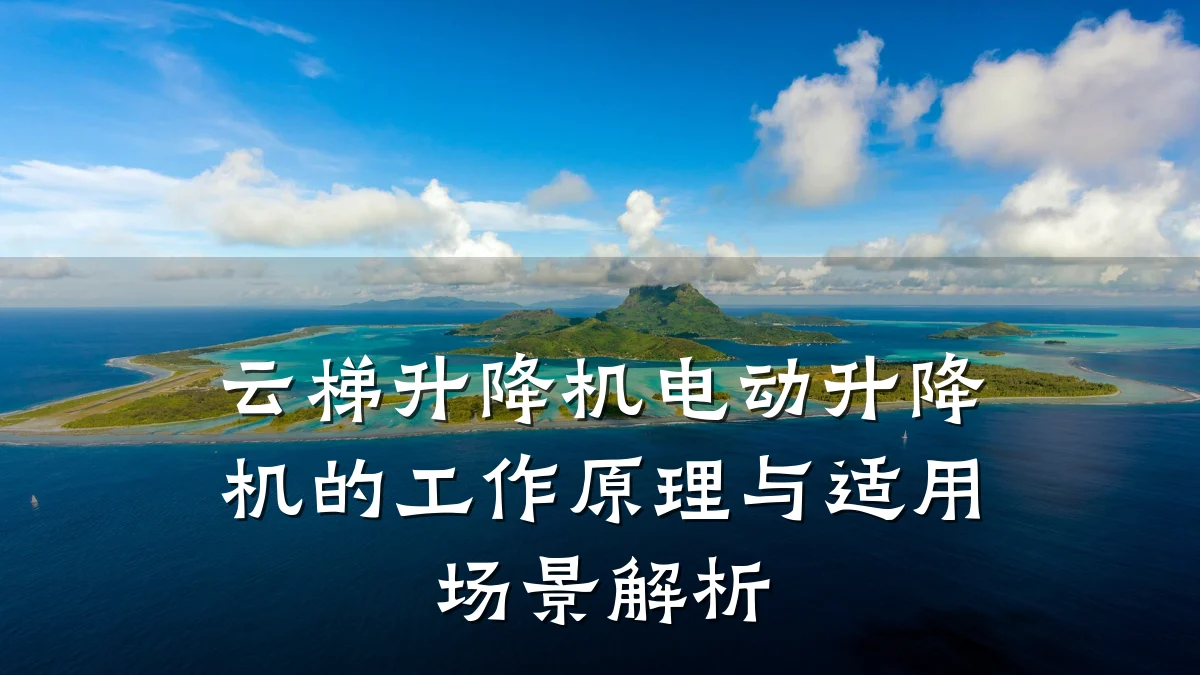 云梯升降机电动升降机的工作原理与适用场景解析