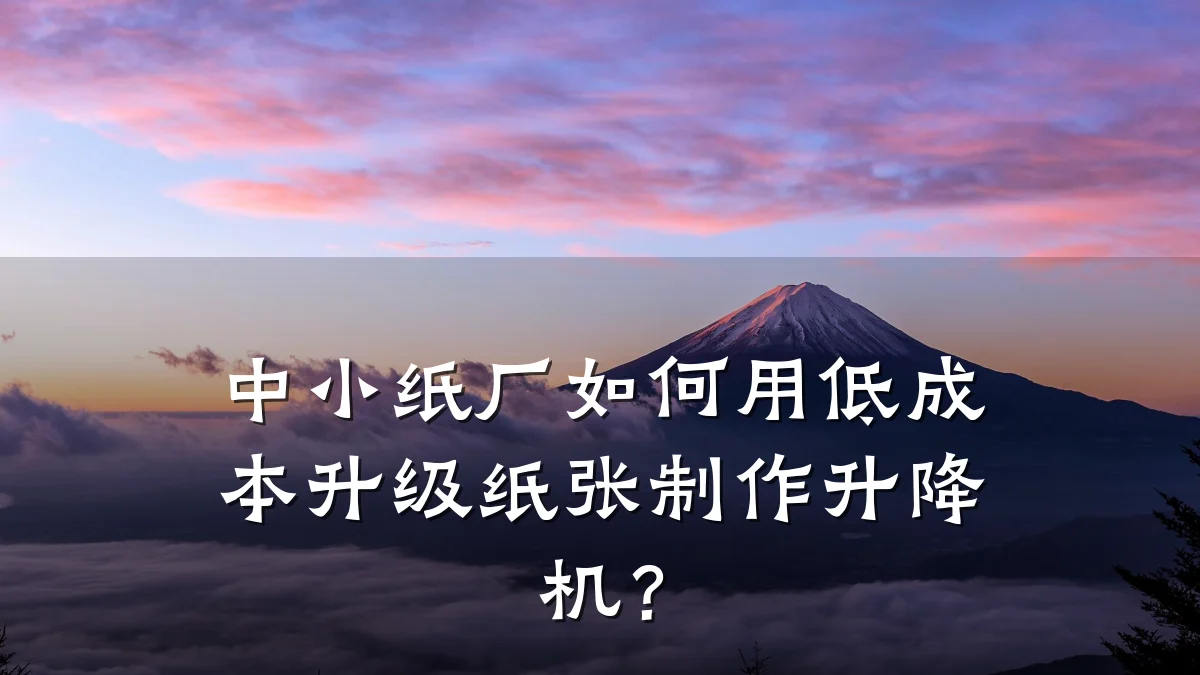 中小纸厂如何用低成本升级纸张制作升降机？